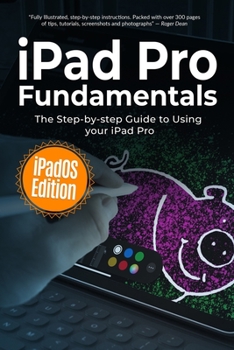 Paperback iPad Pro Fundamentals: iPadOS Edition: The Step-by-step Guide to Using iPad Pro Book