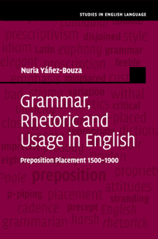 Grammar, Rhetoric and Usage in English: Preposition Placement 1500-1900 - Book  of the Studies in English Language