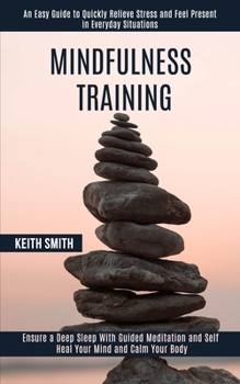 Paperback Mindfulness Training: Ensure a Deep Sleep With Guided Meditation and Self Heal Your Mind and Calm Your Body (An Easy Guide to Quickly Reliev Book