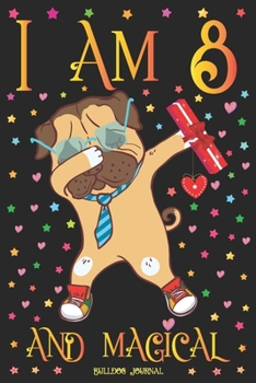 Bulldog Journal I am 8 and Magical: Cute Dabbing Dog Journal for 8 Year Old Girls | Pug Happy 8th Birthday Notebook Diary | Puppy Anniversary Gift Ideas for Her