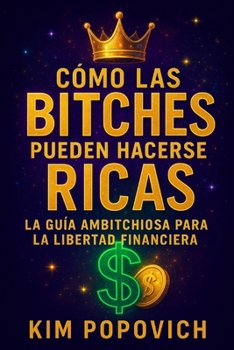 Paperback Cómo Las Bitches Pueden Hacerse Ricas: Libertad Financiera La Guía Ambitchiosa para la [Spanish] Book