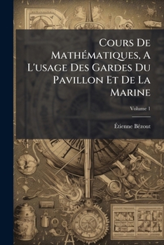 Paperback Cours De Mathématiques, A L'usage Des Gardes Du Pavillon Et De La Marine: Élémens D'arithmétique; Volume 1 [French] Book