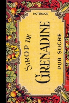 Notebook Sirop de Grenadine: small lined Vintage Label Notebook / Travel Journal to write in (6'' x 9'') 120 pages