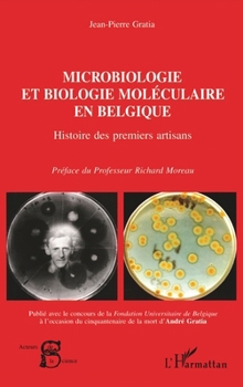 MICROBIOLOGIE ET BIOLOGIE MOLECULAIRE EN Belgique: Histoire des premiers artisans (Acteurs de La Science) (French Edition)