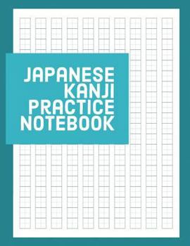 Japanese Kanji Practice Notebook: Kanji Paper to Practice Writing Japanese Letters Kanji, Genkouyoushi or Genkoyoshi, Hiragana, Katakana