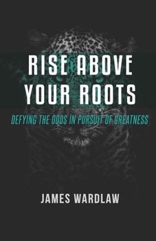 Paperback Rise Beyond Your Roots: Defying the Odds in Pursuit of Greatness: Your past does not define your future. Book