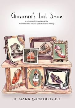 Giovanni's Last Shoe: A Historical Narrative of the Giovanni and Rosaria di Bartolomeo Family
