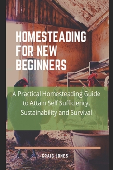 Paperback Homesteading for New Beginners: A Practical Homesteading Guide to Attain Self Sufficiency, Sustainability and Survival Book