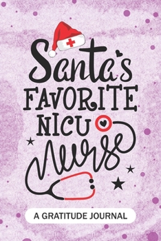 Santa's Favorite NICU Nurse - A Gratitude Journal: Beautiful Gratitude Journal for Neonatal Intensive Care Unit Nurses RN, NP Future Nurse ... and neonatal nursing Student Christmas Gift