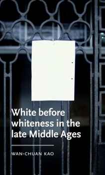Hardcover White Before Whiteness in the Late Middle Ages Book