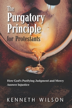 Paperback The Purgatory Principle for Protestants: How God's Purifying Judgment and Mercy Answer Injustice Book