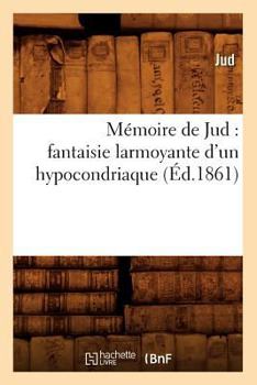 Paperback Mémoire de Jud: Fantaisie Larmoyante d'Un Hypocondriaque (Éd.1861) [French] Book