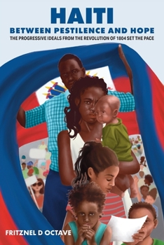 Paperback Haiti Between Pestilence and Hope: The Progressive Ideals from the Revolution of 1804 Set the Pace Book