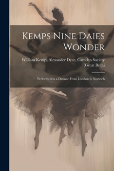Kemps Nine Daies Wonder: Performed in a Daunce From London to Norwich
