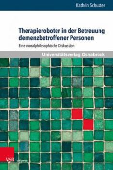 Hardcover Therapieroboter in Der Betreuung Demenzbetroffener Personen: Eine Moralphilosophische Diskussion [German] Book