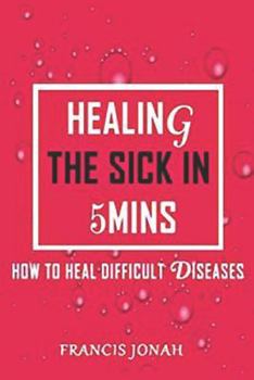 Paperback Healing The Sick In 5 Minutes: How To Heal Difficult Diseases Book