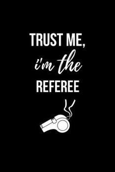 Trust me, I'm the Referee: Soccer Coach Gifts. Lined Notebook