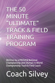 Paperback The 50 Minute "Ultimate" Track & Field Training Program: Written by a PROVEN National Championship and Olympic & World Championship Track & Field Coac Book