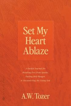 Paperback Set My Heart Ablaze: A Guided Journal for Breaking Free from Apathy, Fueling Holy Hunger, and Encountering the Living God: With Selected Re Book