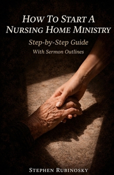 Paperback How To Start A Nursing Home Ministry: Step-by-Step Guide With Sermon Outlines Book