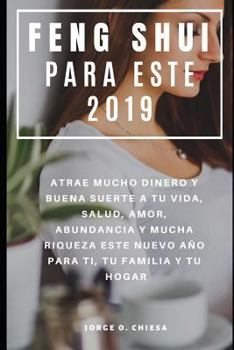 Paperback Feng Shui Para Este 2019: Atrae Mucho Dinero y Buena Suerte a tu Vida, Salud, Amor, Abundancia y Mucha Riqueza Este Nuevo Año Para Ti, Tu Famili [Spanish] Book