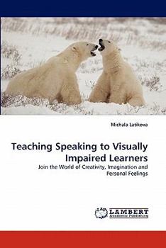 Teaching Speaking to Visually Impaired Learners: Join the World of Creativity, Imagination and Personal Feelings