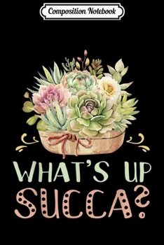 Composition Notebook: Succulent Funny Cactus Whats Up Succa Gift Journal/Notebook Blank Lined Ruled 6x9 100 Pages