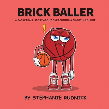 Brick Baller: A Basketball Story About Overcoming A Shooting Slump (Lil Baller Series)