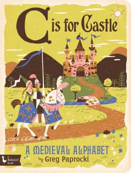 Board book C Is for Castle: A Medieval Alphabet Book