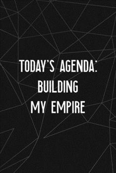Today's Agenda: Building My Empire: All Purpose 6x9 Blank Lined Notebook Journal Way Better Than A Card Trendy Unique Gift Abstract Black Grind