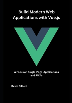 Paperback Build Modern Web Applications with Vue.js: A Focus on Single-Page Applications and PWAs Book
