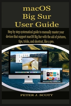 Paperback macOS Big Sur User Guide: Step by step systematical guide to manually master your devices that support macOS Big Sur with the aid of pictures, t Book