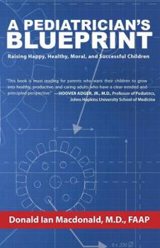 Hardcover A Pediatrician's Blueprint: Raising Happy, Healthy, Moral and Successful Children Book