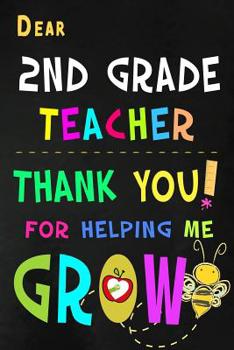 Paperback Dear 2nd Grade Teacher Thank You For Helping Me Grow: Second Grade Teacher Appreciation Gift: Blank Lined Notebook, Journal, diary to write in. Perfec Book