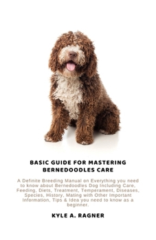 Basic Guide for Mastering Bernedoodles Care: A Definite Breeding Manual on Everything you need to know about Bernedoodles Dog Including Care, Feeding,