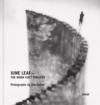 Hardcover June Leaf: The Work Isn't Finished: Photographs by Jem Cohen Book
