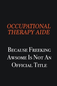 Paperback Occupational Therapy Aide because freeking awsome is not an official title: Writing careers journals and notebook. A way towards enhancement Book