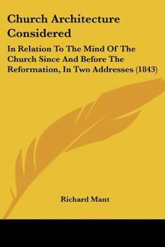 Paperback Church Architecture Considered: In Relation To The Mind Of The Church Since And Before The Reformation, In Two Addresses (1843) Book