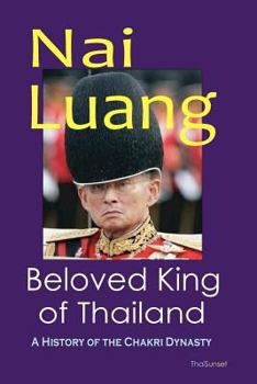 Nai Luang Beloved King of Thailand - A History of the Chakri Dynasty