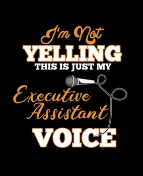 I'M NOT YELLING THIS IS JUST MY EXECUTIVE ASSISTANT VOICE: College Ruled Lined Notebook | 120 Pages Perfect Funny Gift keepsake Journal, Diary