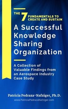 Paperback The 7 Fundamentals to Create and Sustain a Successful Knowledge Sharing Organization: A Collection of Valuable Findings from An Aerospace Industry Cas Book