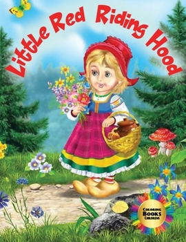 Little Red Riding Hood - Coloring Book Childrens: When a child colors expresses himself, his feelings and describes the world around him. This ... world of fantasy with Little Red Riding Hood.