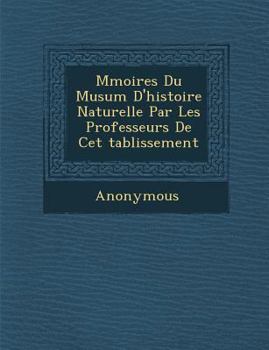 M Moires Du Mus Um D'Histoire Naturelle Par Les Professeurs de CET Tablissement