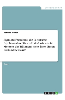 Sigmund Freud und die Lacansche Psychoanalyse. Weshalb sind wir uns im Moment des Träumens nicht über diesen Zustand bewusst? (German Edition)