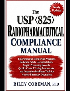 The USP 825 Radiopharmaceutical Compliance Manual: Environmental Monitoring Programs, Radiation Safety Documentation, Aseptic Processing Records, ... Tools for Nuclear Pharmacy Operations