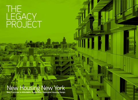 Hardcover The Legacy Project: New Housing New York: Best Practices in Affordable, Sustainable, Replicable Housing Design Book