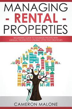 Paperback Managing Rental Properties: Beginners Guide to Maximize Profits with Minimal Frustration Utilizing Effective Strategies Book