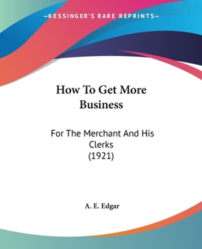 Paperback How To Get More Business: For The Merchant And His Clerks (1921) Book