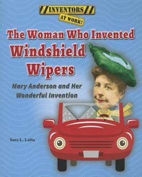 The Woman Who Invented Windshield Wipers: Mary Anderson and Her Wonderful Invention - Book  of the Inventors at Work!