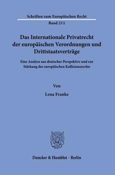 Hardcover Das Internationale Privatrecht Der Europaischen Verordnungen Und Drittstaatsvertrage: Eine Analyse Aus Deutscher Perspektive Und Zur Starkung Des Euro [German] Book